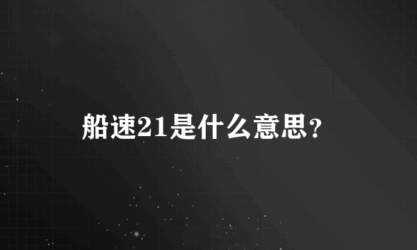 船速21是什么意思？