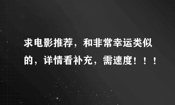 求电影推荐，和非常幸运类似的，详情看补充，需速度！！！