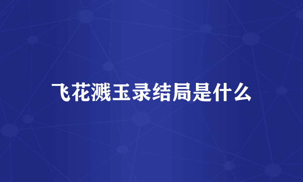 飞花溅玉录结局是什么