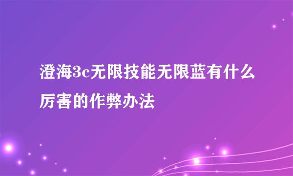 澄海3c无限技能无限蓝有什么厉害的作弊办法