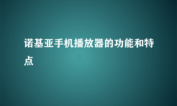 诺基亚手机播放器的功能和特点