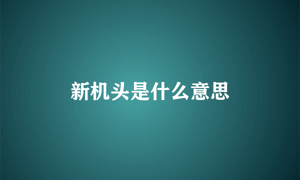 新机头是什么意思