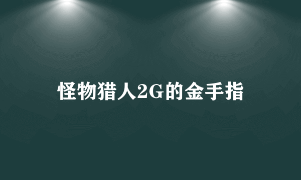 怪物猎人2G的金手指