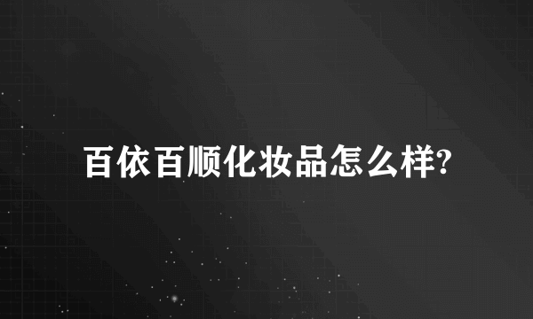 百依百顺化妆品怎么样?
