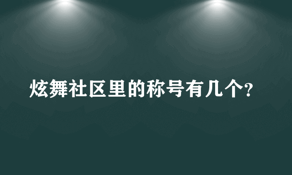 炫舞社区里的称号有几个？