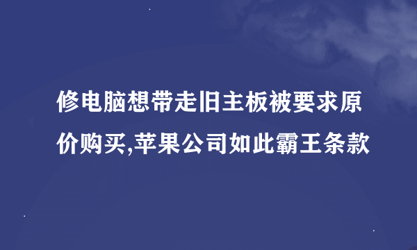 修电脑想带走旧主板被要求原价购买,苹果公司如此霸王条款