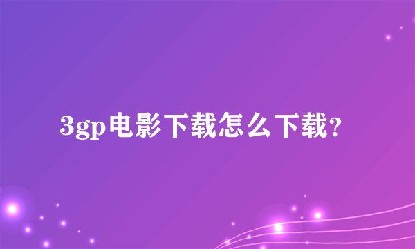 3gp电影下载怎么下载？