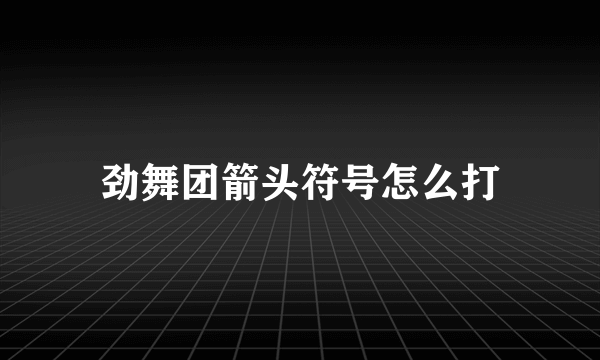 劲舞团箭头符号怎么打