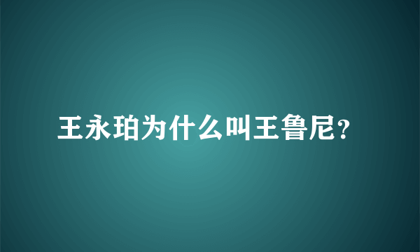 王永珀为什么叫王鲁尼？