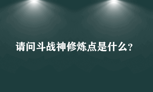 请问斗战神修炼点是什么？