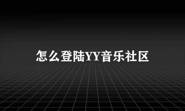 怎么登陆YY音乐社区