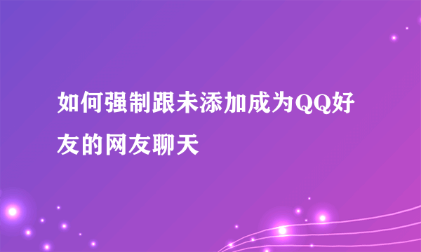 如何强制跟未添加成为QQ好友的网友聊天