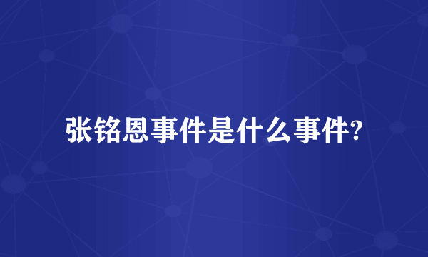 张铭恩事件是什么事件?