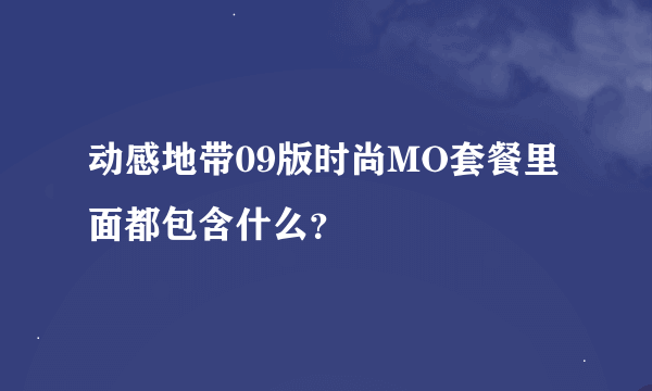 动感地带09版时尚MO套餐里面都包含什么？