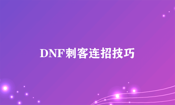 DNF刺客连招技巧