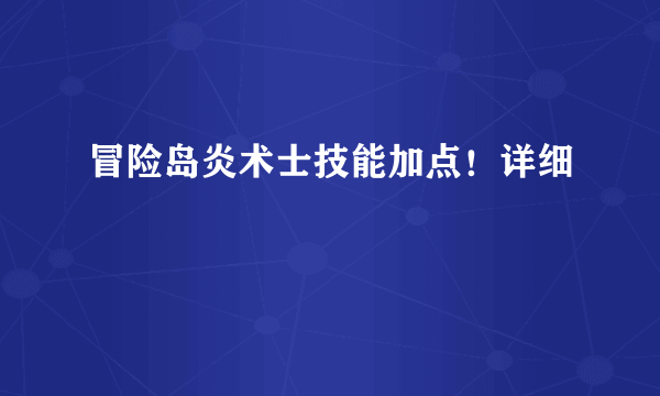 冒险岛炎术士技能加点！详细