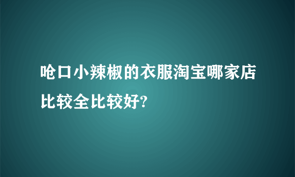 呛口小辣椒的衣服淘宝哪家店比较全比较好?