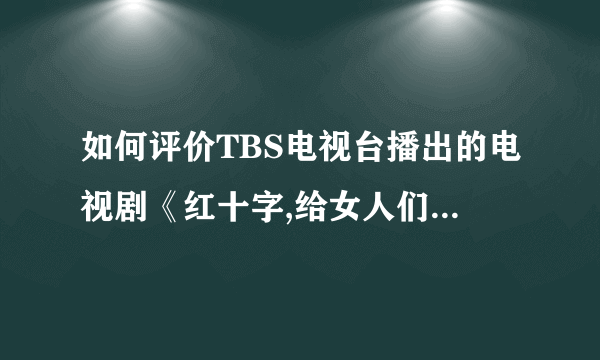 如何评价TBS电视台播出的电视剧《红十字,给女人们的红纸信