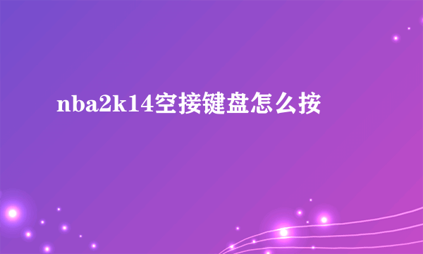 nba2k14空接键盘怎么按