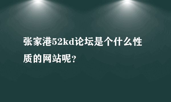 张家港52kd论坛是个什么性质的网站呢？
