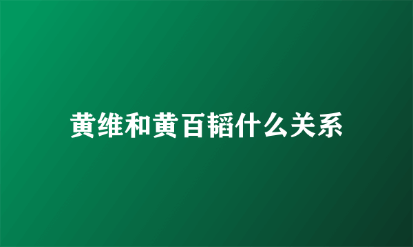 黄维和黄百韬什么关系