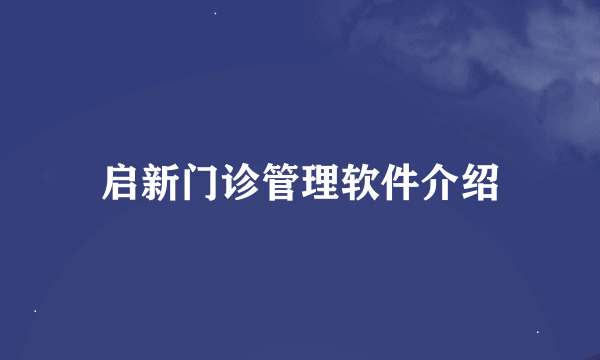 启新门诊管理软件介绍