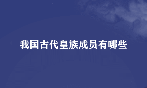 我国古代皇族成员有哪些