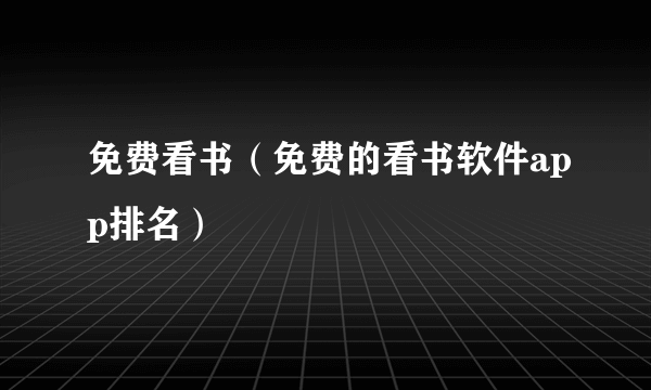 免费看书（免费的看书软件app排名）