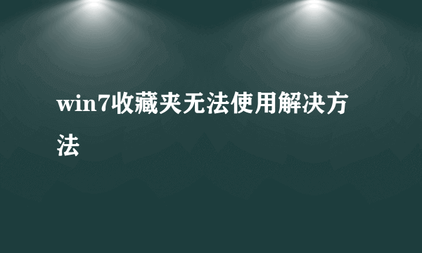 win7收藏夹无法使用解决方法