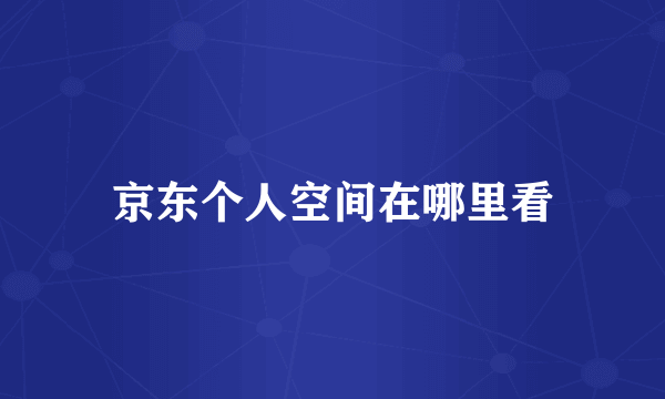 京东个人空间在哪里看