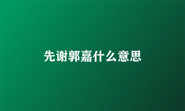先谢郭嘉什么意思