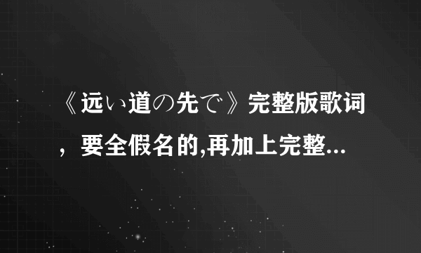 《远い道の先で》完整版歌词，要全假名的,再加上完整的译文。