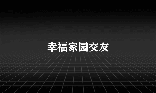 幸福家园交友