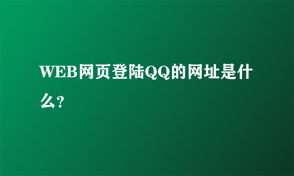 WEB网页登陆QQ的网址是什么？