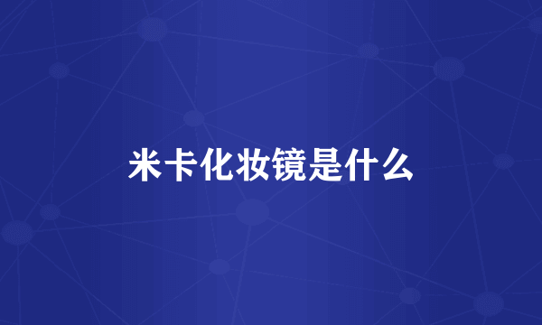 米卡化妆镜是什么