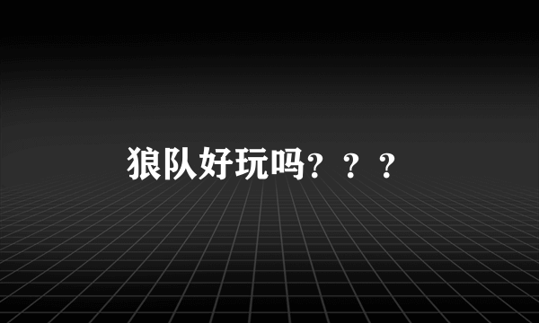 狼队好玩吗？？？