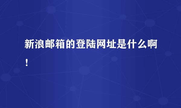新浪邮箱的登陆网址是什么啊！