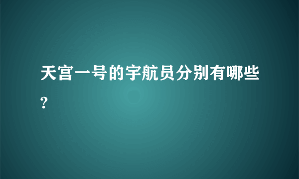 天宫一号的宇航员分别有哪些?