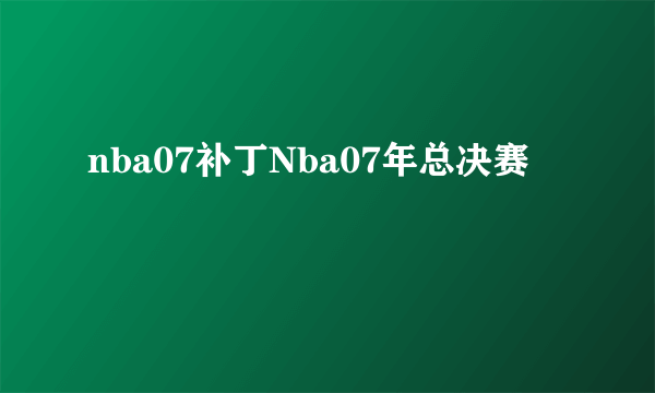 nba07补丁Nba07年总决赛