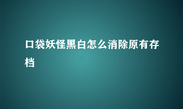 口袋妖怪黑白怎么消除原有存档