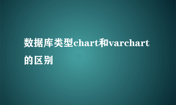 数据库类型chart和varchart的区别