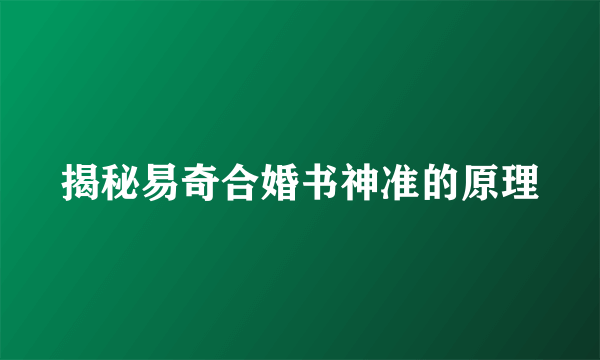 揭秘易奇合婚书神准的原理