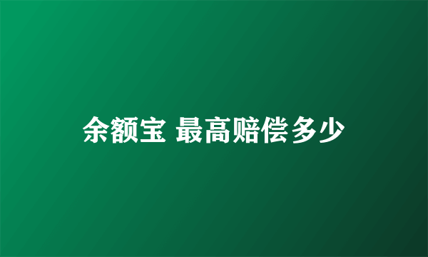 余额宝 最高赔偿多少