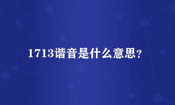 1713谐音是什么意思？
