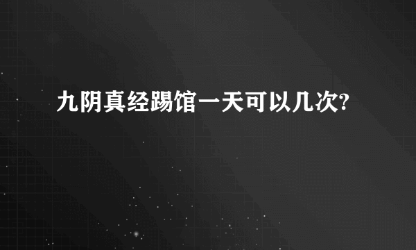 九阴真经踢馆一天可以几次?