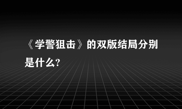 《学警狙击》的双版结局分别是什么?