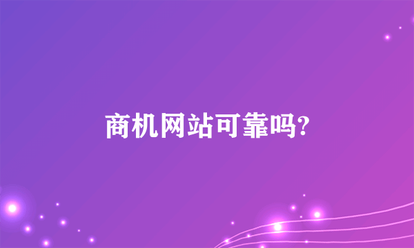 商机网站可靠吗?