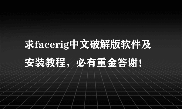 求facerig中文破解版软件及安装教程，必有重金答谢！