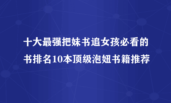 十大最强把妹书追女孩必看的书排名10本顶级泡妞书籍推荐