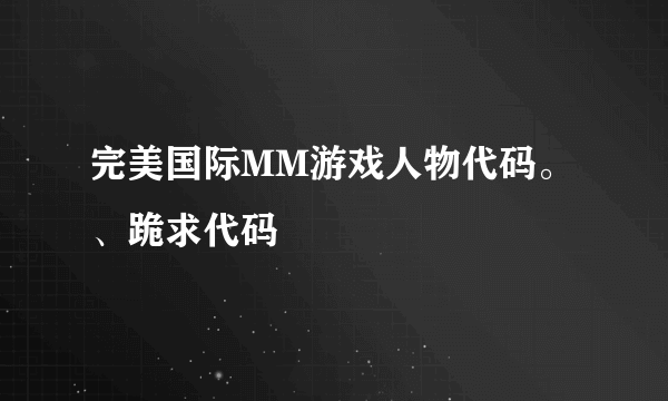 完美国际MM游戏人物代码。、跪求代码